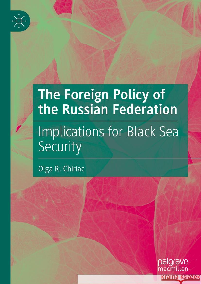The Foreign Policy of the Russian Federation: Implications for Black Sea Security Olga R. Chiriac 9783031499951 Palgrave MacMillan