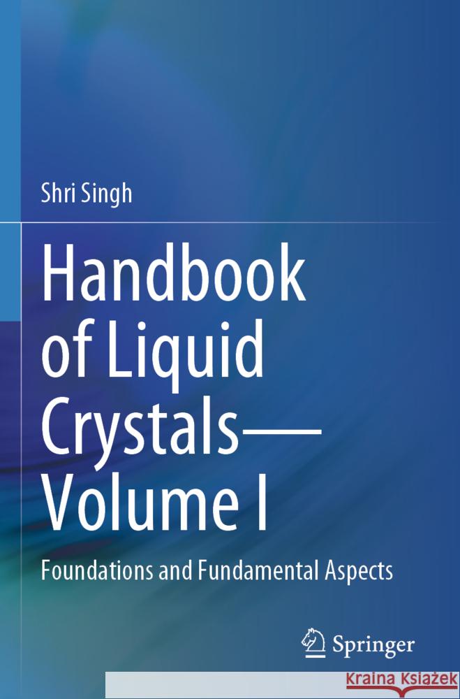 Handbook of Liquid Crystals-Volume I Singh, Shri 9783031500602