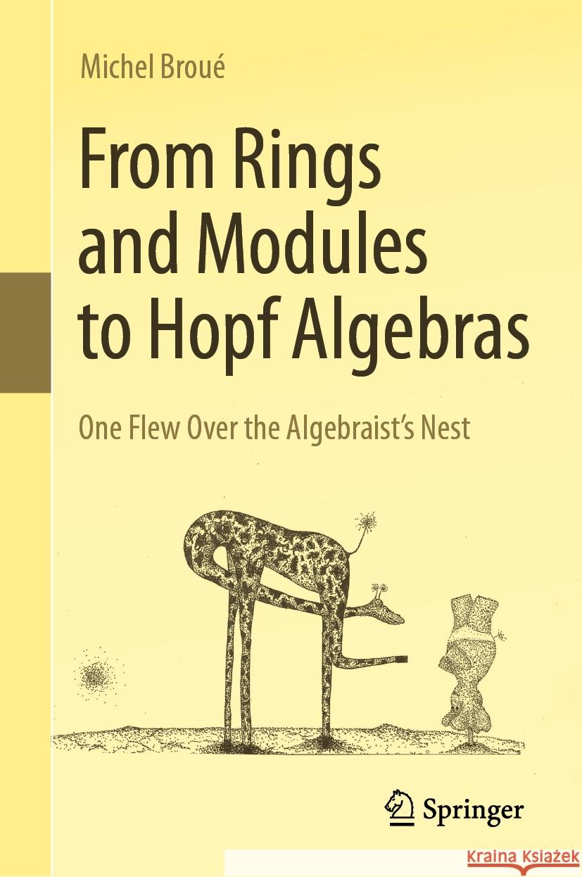 From Rings and Modules to Hopf Algebras: One Flew Over the Algebraist's Nest Michel Brou? 9783031500619