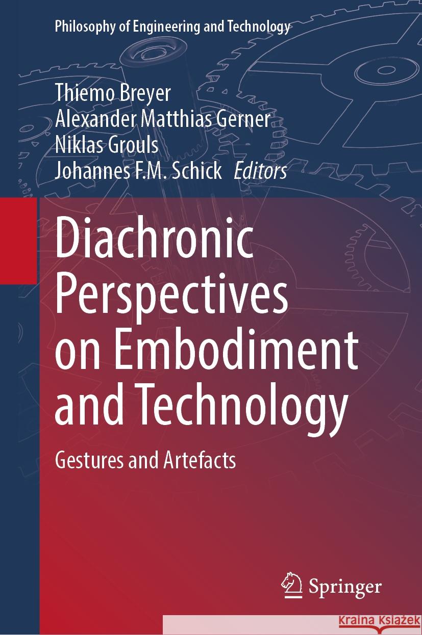Diachronic Perspectives on Embodiment and Technology: Gestures and Artefacts Thiemo Breyer Alexander Matthias Gerner Niklas Grouls 9783031500848