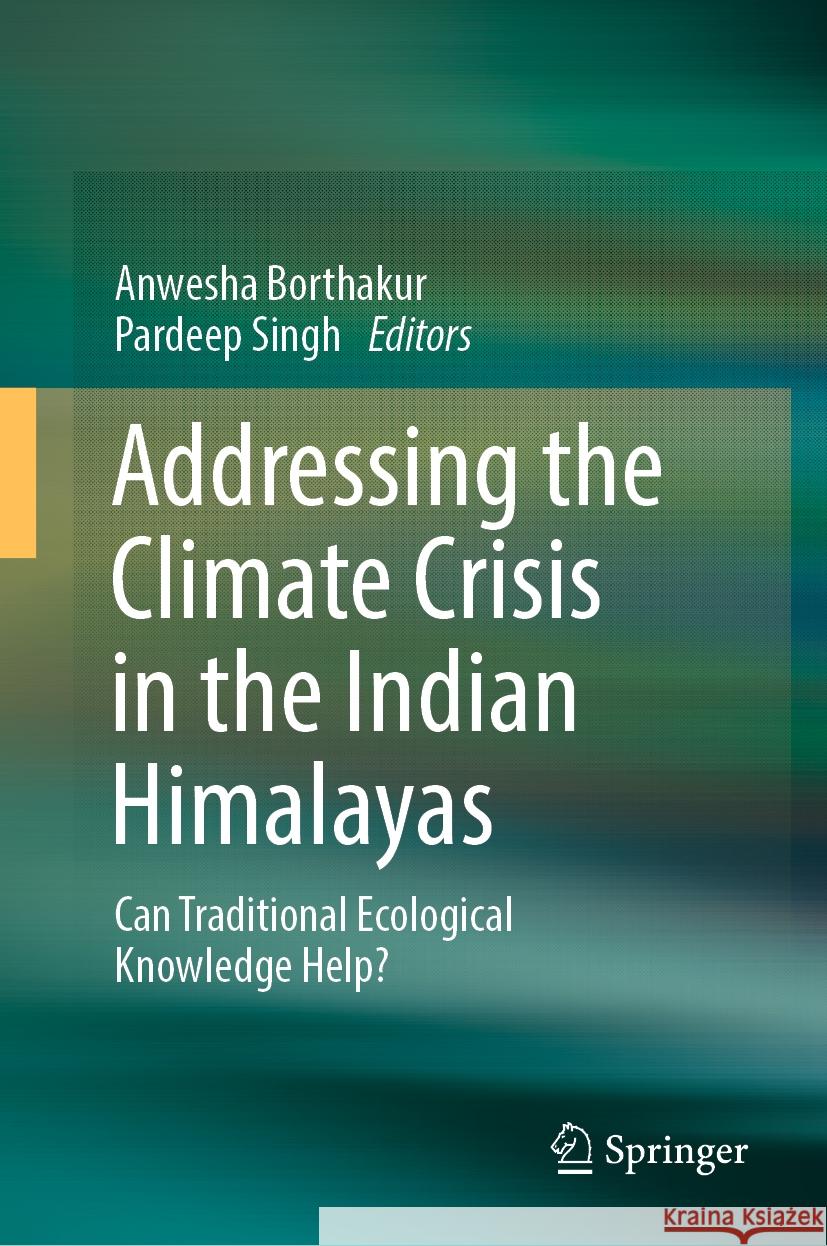 Addressing the Climate Crisis in the Indian Himalayas: Can Traditional Ecological Knowledge Help? Anwesha Borthakur Pardeep Singh 9783031500961