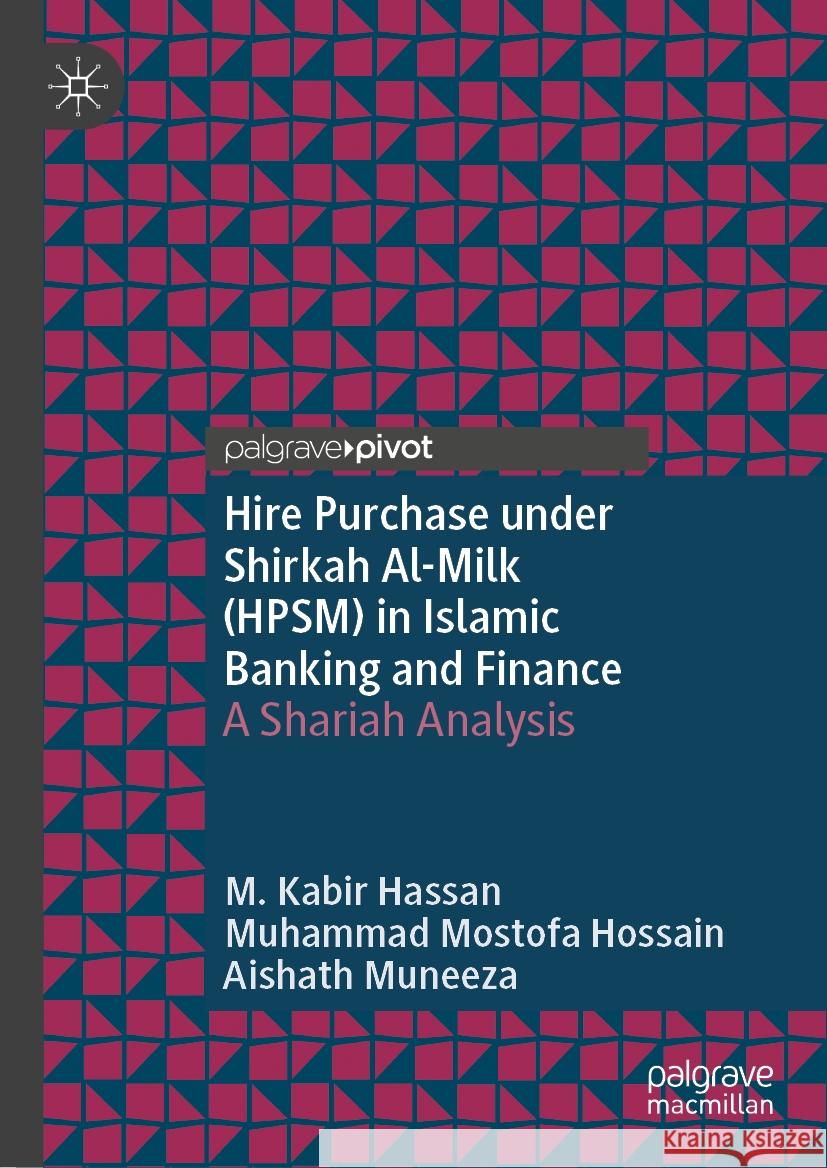 Hire Purchase Under Shirkah Al-Milk (Hpsm) in Islamic Banking and Finance: A Shariah Analysis M. Kabir Hassan Muhammad Mostof Aishath Muneeza 9783031501043
