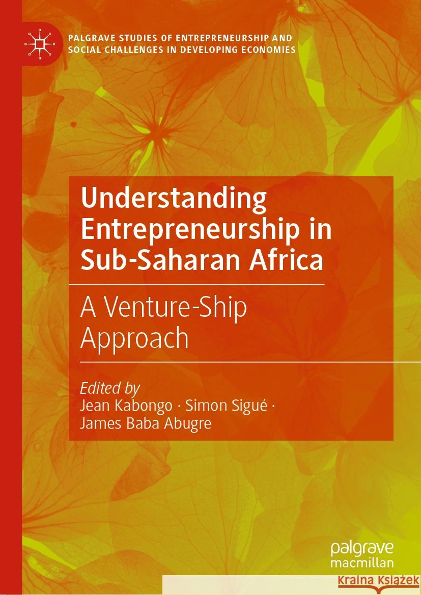 Understanding Entrepreneurship in Sub-Saharan Africa: A Venture-Ship Approach Jean Kabongo Simon Sigu? James Bab 9783031501272