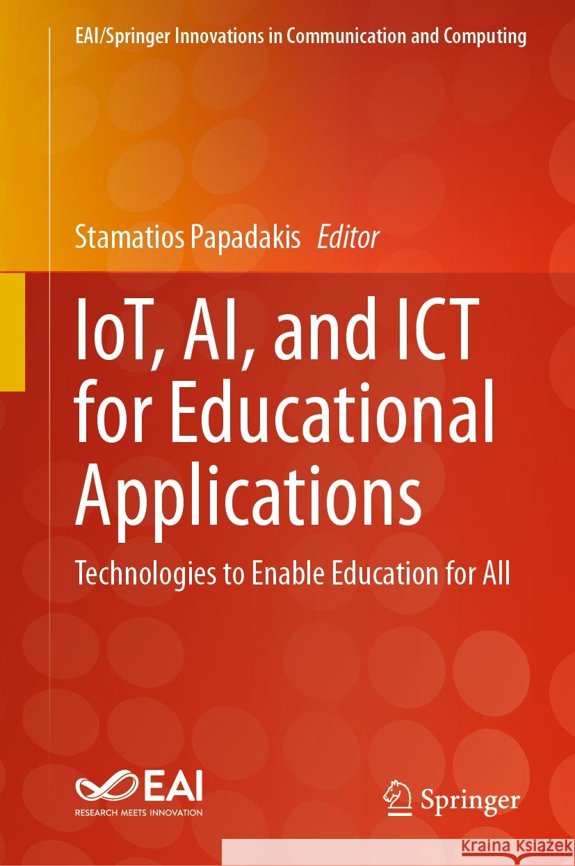 Iot, Ai, and Ict for Educational Applications: Technologies to Enable Education for All Stamatios Papadakis 9783031501388 Springer