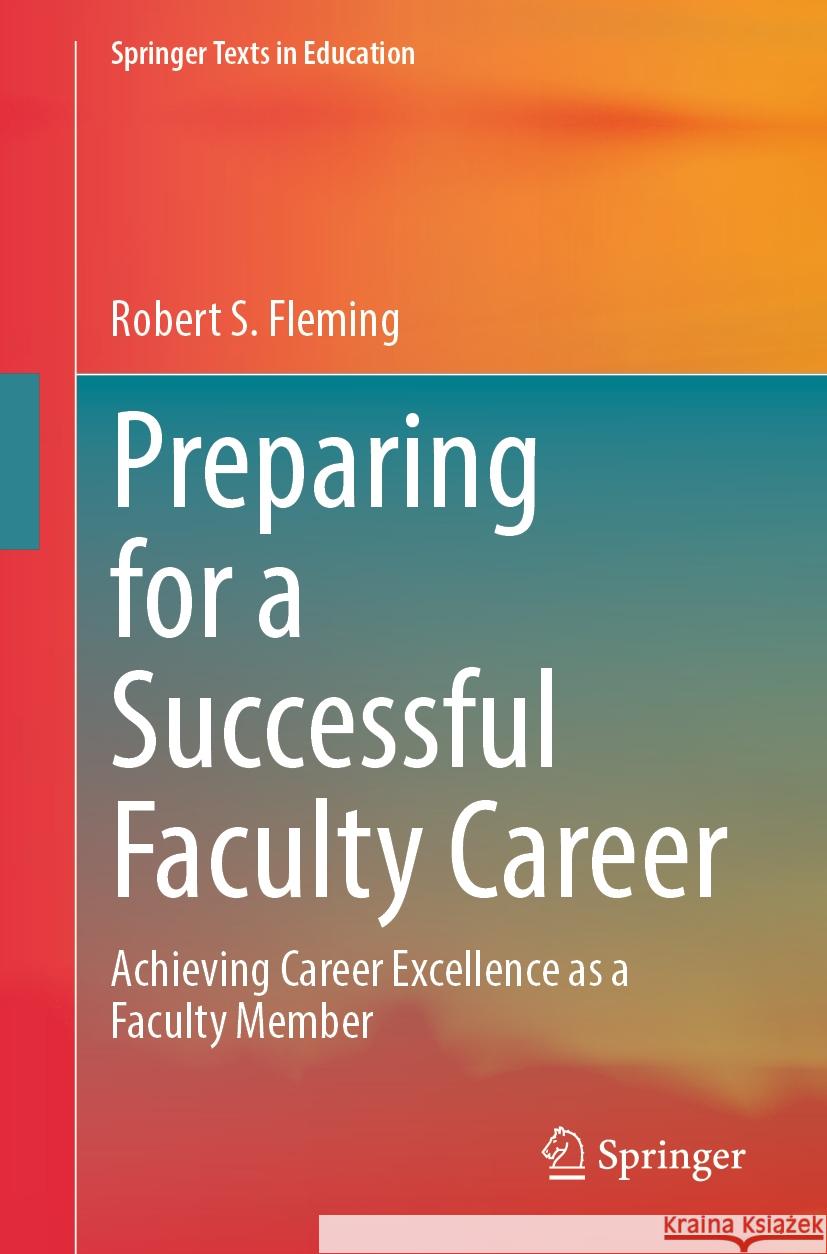 Preparing for a Successful Faculty Career: Achieving Career Excellence as a Faculty Member Robert S. Fleming 9783031501609 Springer
