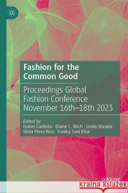 Fashion for the Common Good: Proceedings of the Global Fashion Conference, November 16th - 18th, 2023 Isabel Cantista Elaine L. Ritch Linda Shearer 9783031502514 Palgrave MacMillan