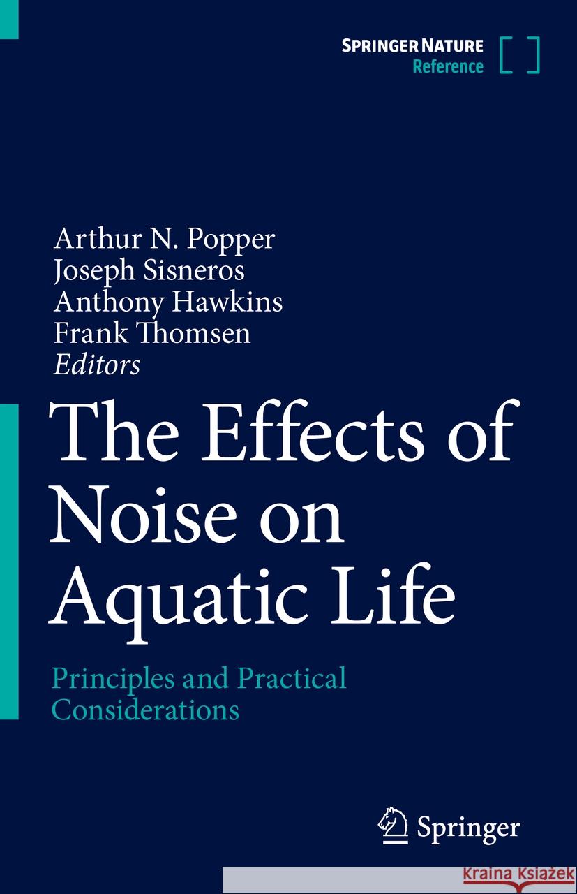 The Effects of Noise on Aquatic Life: Principles and Practical Considerations Arthur N. Popper Joseph Sisneros Anthony D. Hawkins 9783031502552