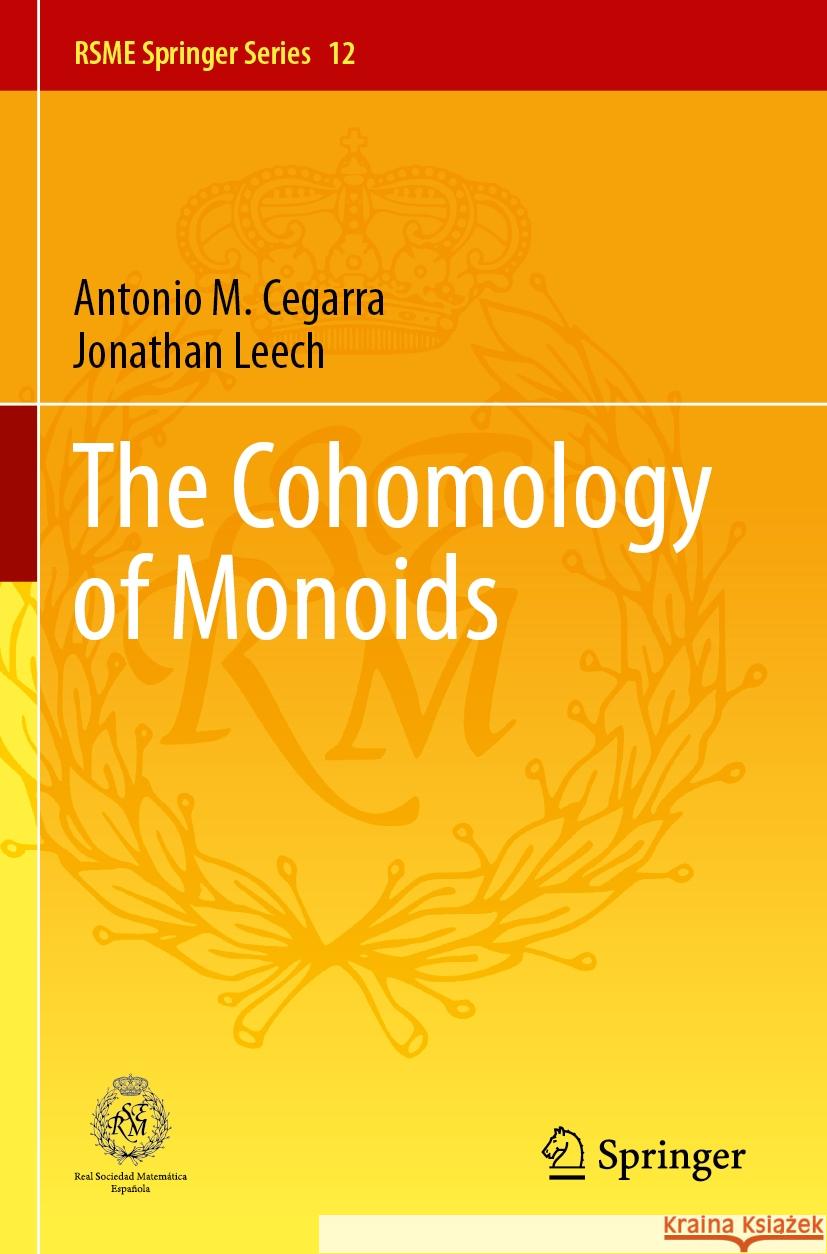 The Cohomology of Monoids Antonio M. Cegarra, Jonathan Leech 9783031502606 Springer Nature Switzerland