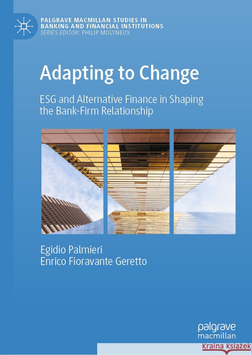 Adapting to Change: Esg and Alternative Finance in Shaping the Bank-Firm Relationship Egidio Palmieri Enrico Fioravante Geretto 9783031502644 Palgrave MacMillan
