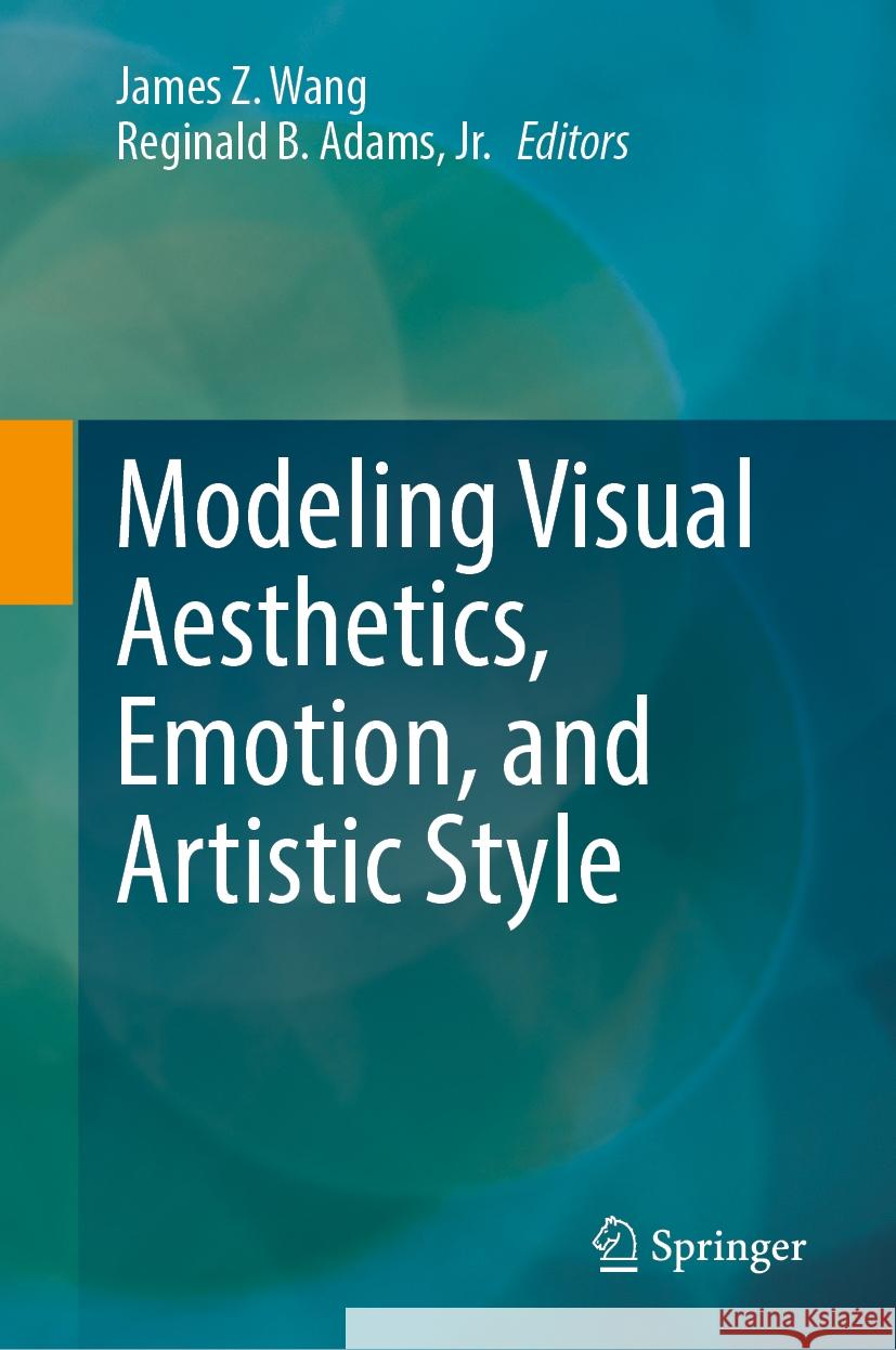 Modeling Visual Aesthetics, Emotion, and Artistic Style James Z. Wang Reginald B. Adam 9783031502682 Springer