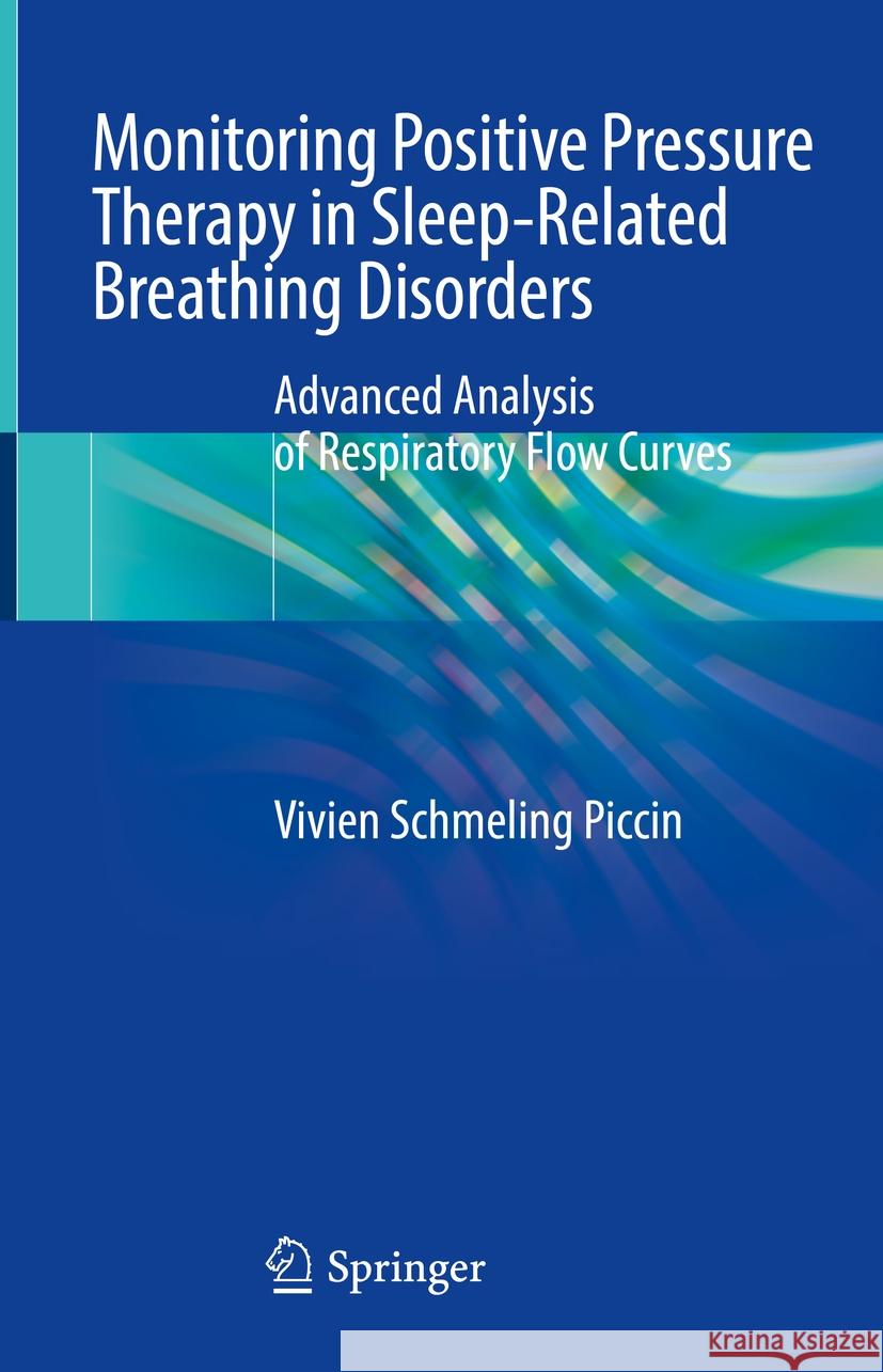Monitoring Positive Pressure Therapy in Sleep-Related Breathing Disorders: Advanced Analysis of Respiratory Flow Curves Vivien Schmeling Piccin 9783031502910 Springer