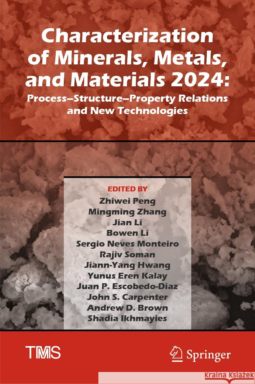 Characterization of Minerals, Metals, and Materials 2024: Process-Structure-Property Relations and New Technologies Zhiwei Peng Mingming Zhang Jian Li 9783031503030