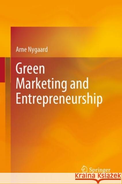 Green Marketing and Entrepreneurship Arne Nygaard 9783031503320 Springer