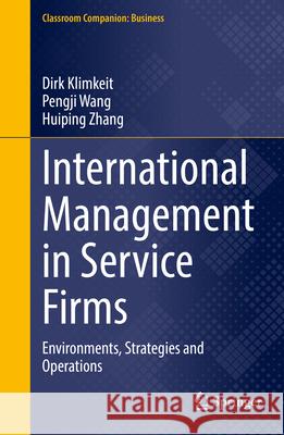 International Management in Service Firms: Environments, Strategies and Operations Dirk Klimkeit Pengji Wang Huiping Zhang 9783031503443