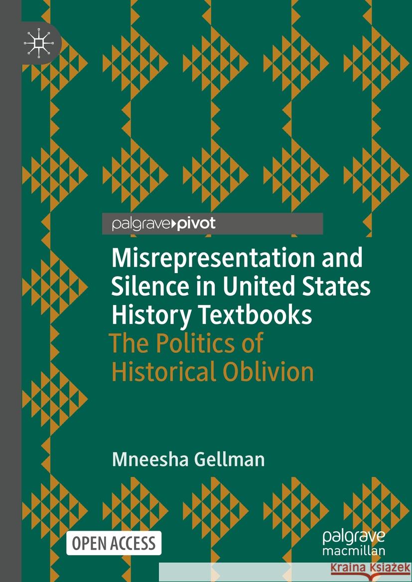 Misrepresentation and Silence in United States History Textbooks: The Politics of Historical Oblivion Mneesha Gellman 9783031503528 Palgrave MacMillan
