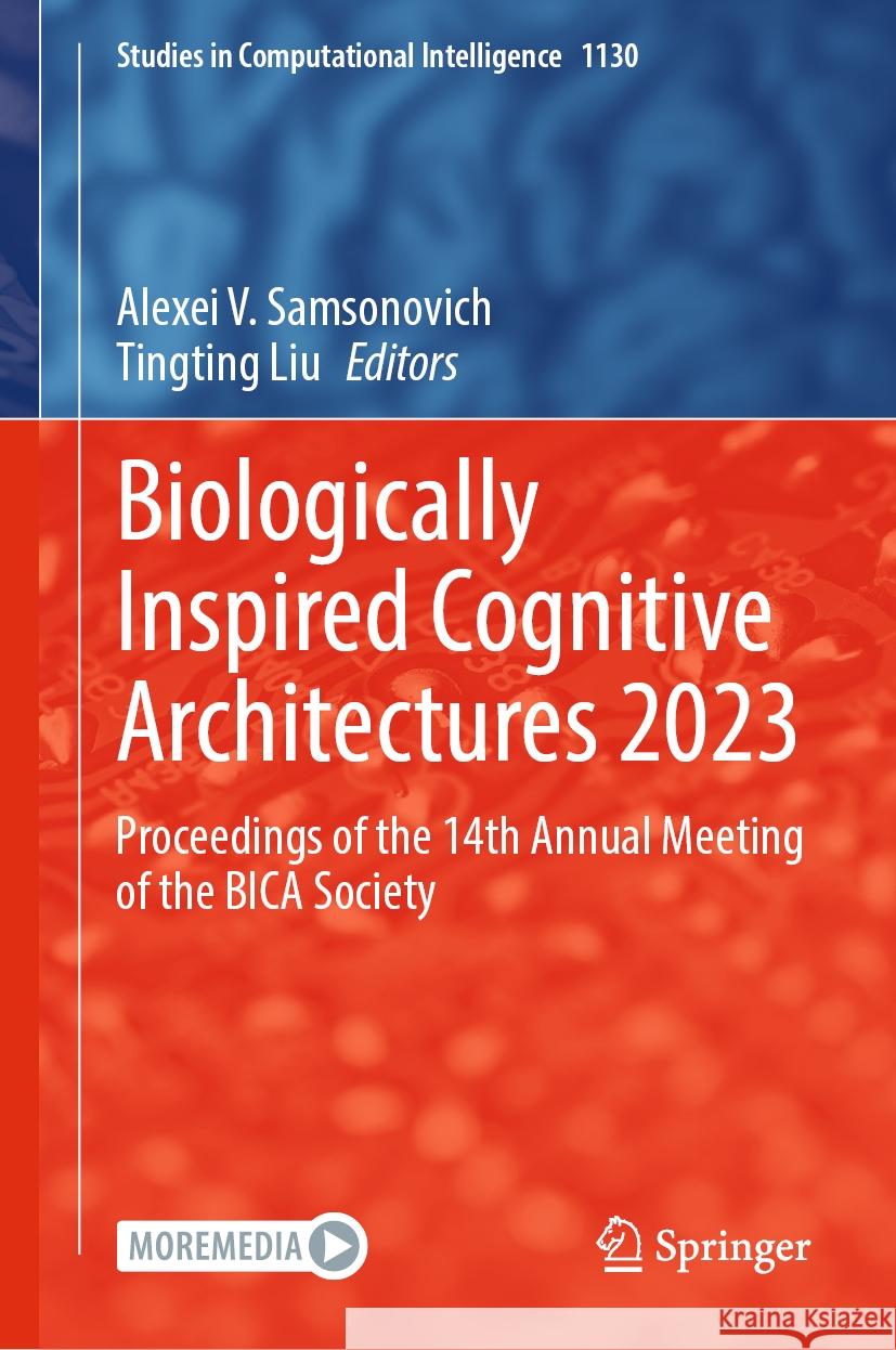 Biologically Inspired Cognitive Architectures 2023: Proceedings of the 14th Annual Meeting of the Bica Society Alexei V. Samsonovich Tingting Liu 9783031503801