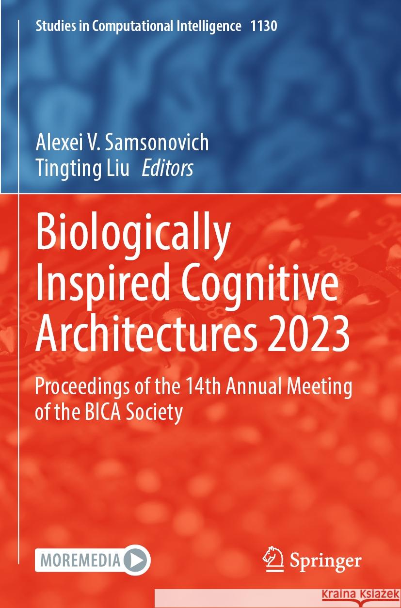 Biologically Inspired Cognitive Architectures 2023: Proceedings of the 14th Annual Meeting of the BICA Society Alexei V. Samsonovich, Tingting Liu 9783031503832
