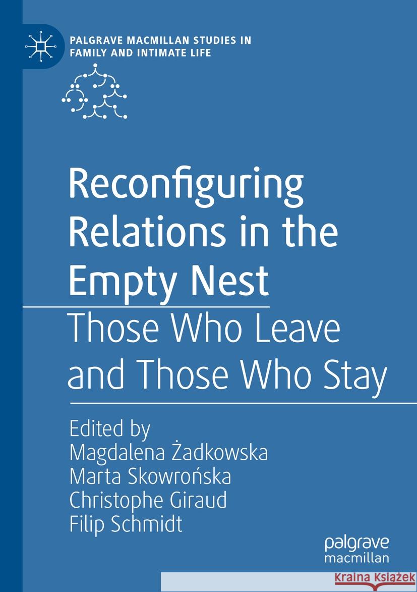 Reconfiguring Relations in the Empty Nest: Those Who Leave and Those Who Stay Magdalena Żadkowska, Marta Skowrońska, Christophe Giraud 9783031504051 Springer International Publishing AG