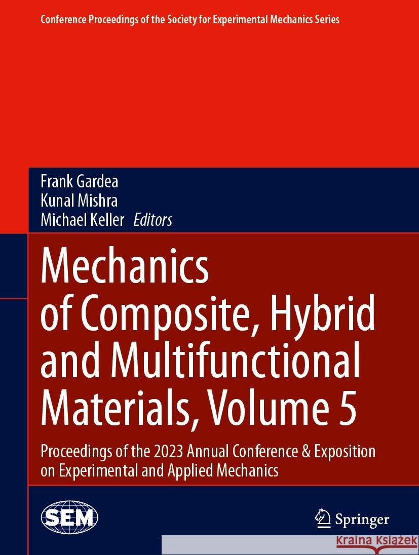 Mechanics of Composite, Hybrid and Multifunctional Materials, Volume 5: Proceedings of the 2023 Annual Conference on Experimental and Applied Mechanic Frank Gardea Kunal Mishra Michael Keller 9783031504778 Springer