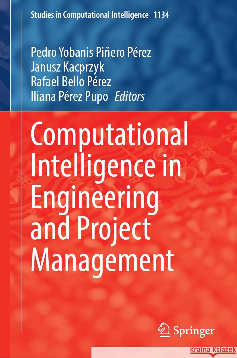 Computational Intelligence in Engineering and Project Management Pedro Yobanis Pi?er Janusz Kacprzyk Rafael Bell 9783031504945