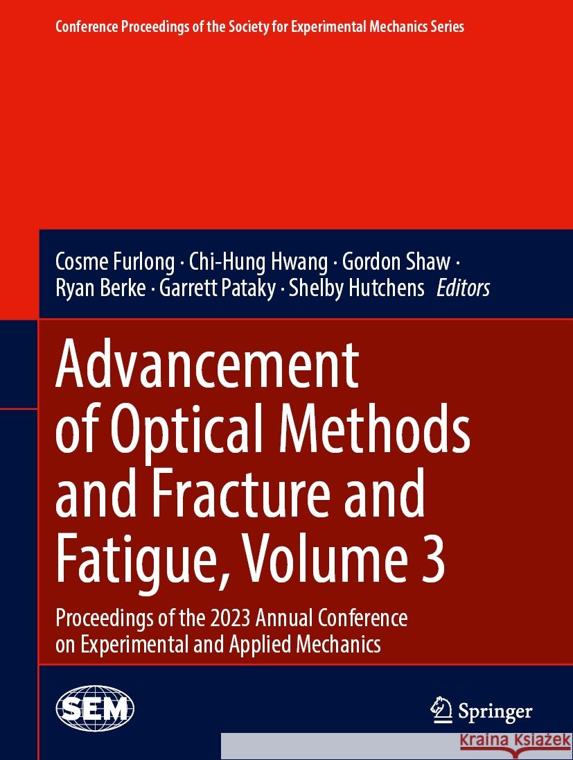 Advancement of Optical Methods and Fracture and Fatigue, Volume 3: Proceedings of the 2023 Annual Conference on Experimental and Applied Mechanics Cosme Furlong Chi-Hung Hwang Gordon Shaw 9783031504983