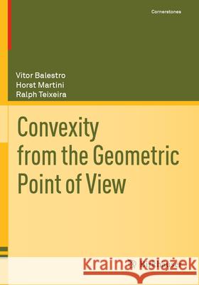 Convexity from the Geometric Point of View Vitor Balestro Horst Martini Ralph Teixeira 9783031505089 Birkhauser