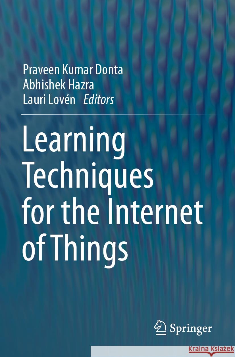 Learning Techniques for the Internet of Things Praveen Kumar Donta, Abhishek Hazra, Lauri Lovén 9783031505164