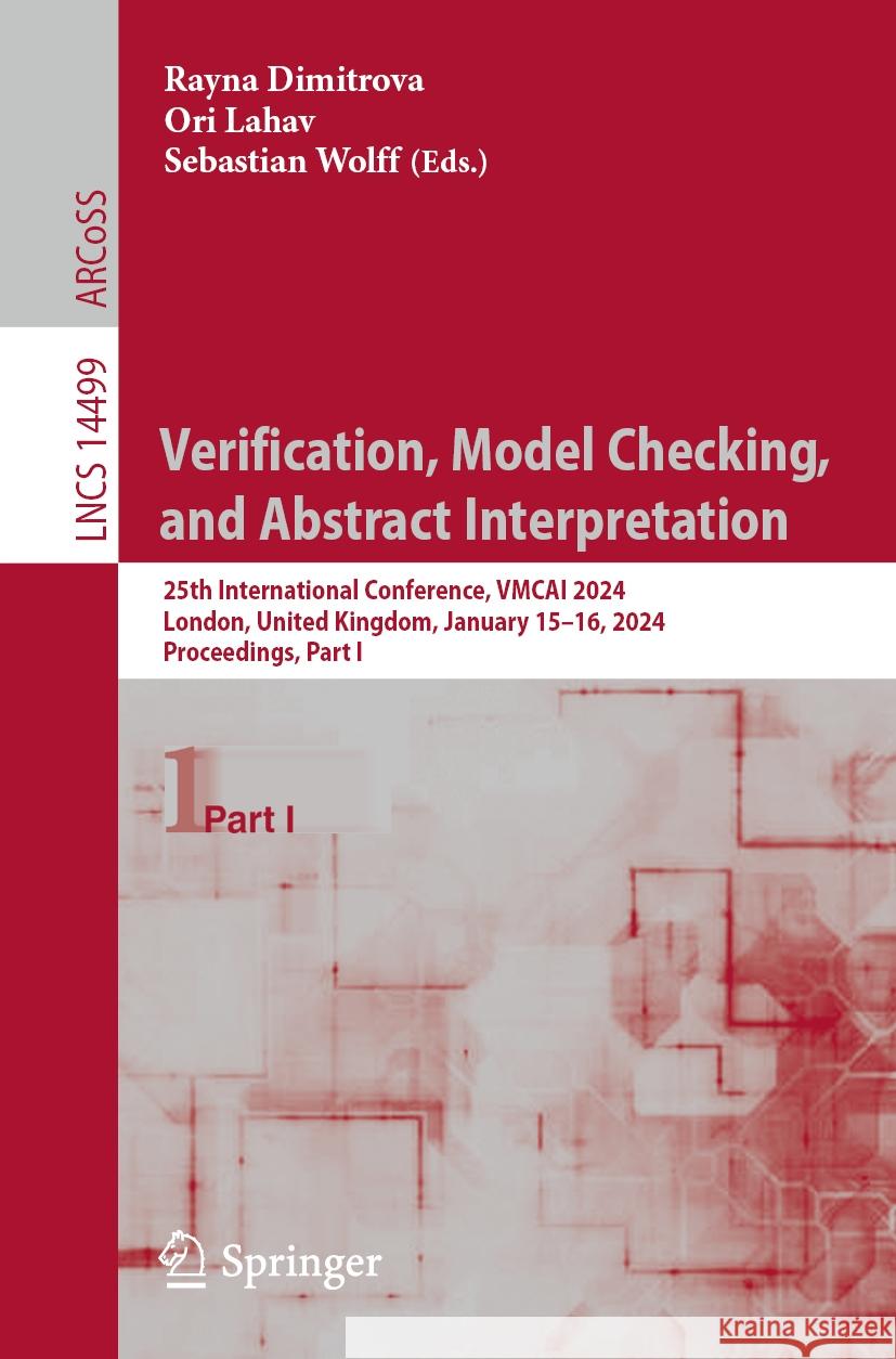 Verification, Model Checking, and Abstract Interpretation: 25th International Conference, Vmcai 2024, London, United Kingdom, January 15-16, 2024, Pro Rayna Dimitrova Ori Lahav Sebastian Wolff 9783031505232 Springer