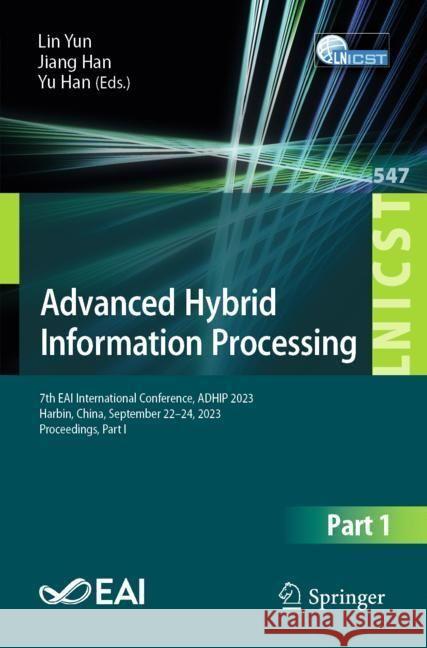 Advanced Hybrid Information Processing: 7th Eai International Conference, Adhip 2023, Harbin, China, September 22-23, 2023, Proceedings, Part I Lin Yun Jiang Han Yu Han 9783031505423 Springer