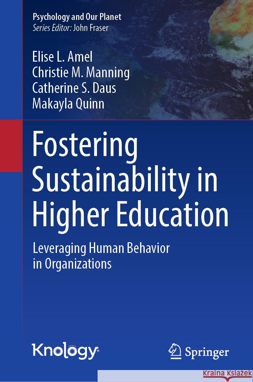 Fostering Sustainability in Higher Education: Leveraging Human Behavior in Organizations Elise L. Amel Christie M. Manning Catherine S. Daus 9783031505546 Springer