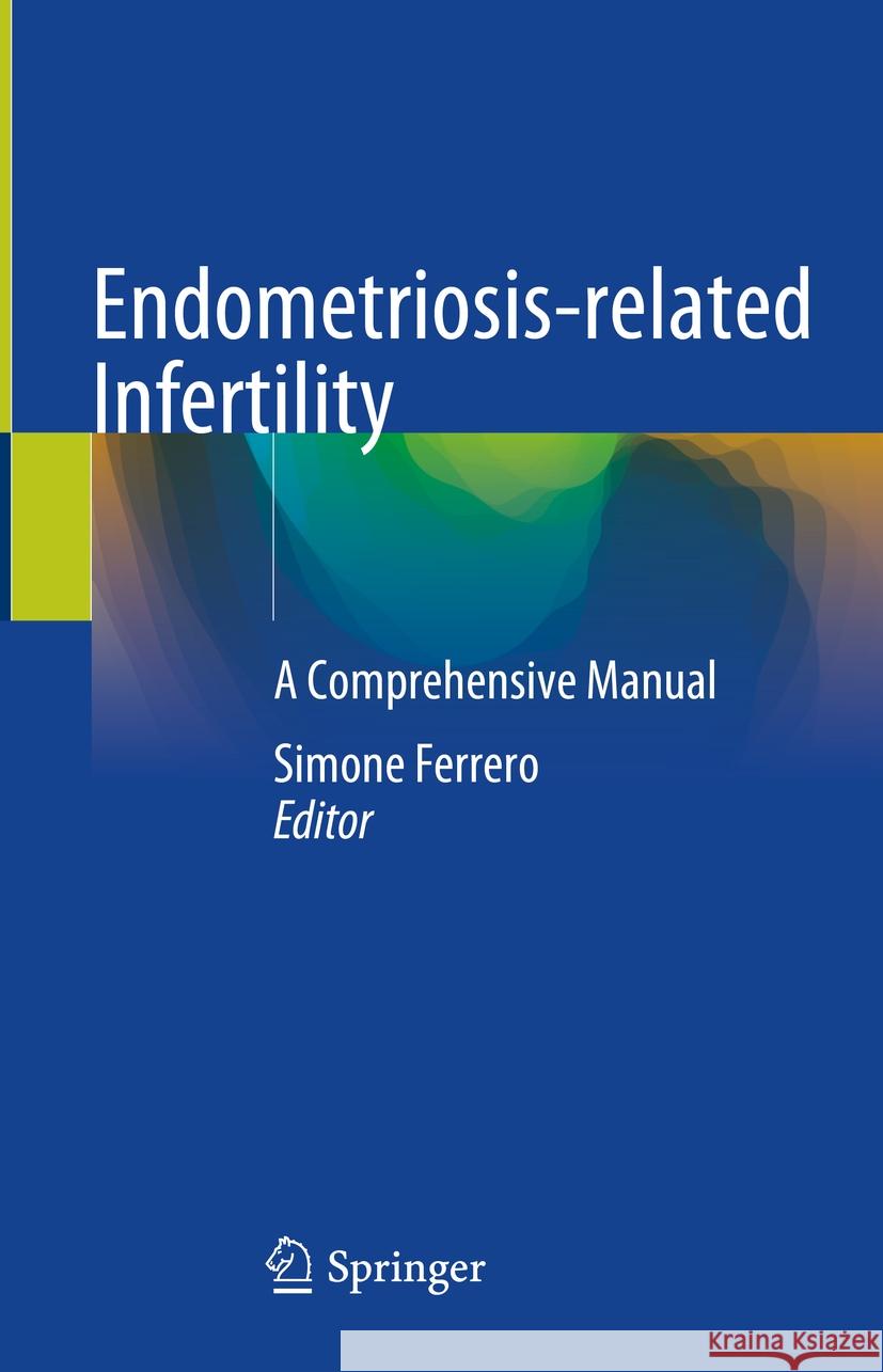 Endometriosis-Related Infertility: A Comprehensive Manual Simone Ferrero 9783031506611 Springer