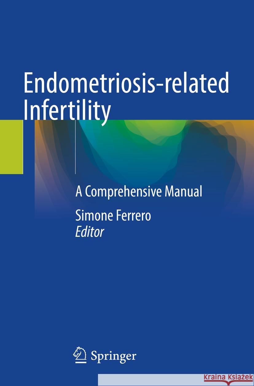 Endometriosis-Related Infertility: A Comprehensive Manual Simone Ferrero 9783031506642 Springer