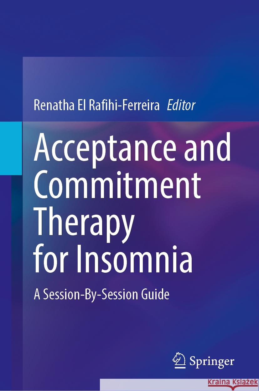 Acceptance and Commitment Therapy for Insomnia: A Session-By-Session Guide Renatha E 9783031507090 Springer