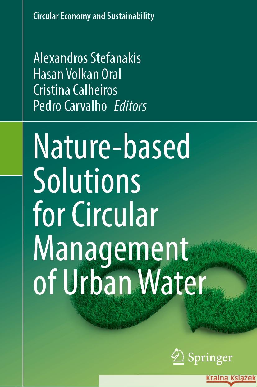 Nature-Based Solutions for Circular Management of Urban Water Alexandros Stefanakis Hasan Volkan Oral Cristina Calheiros 9783031507243 Springer