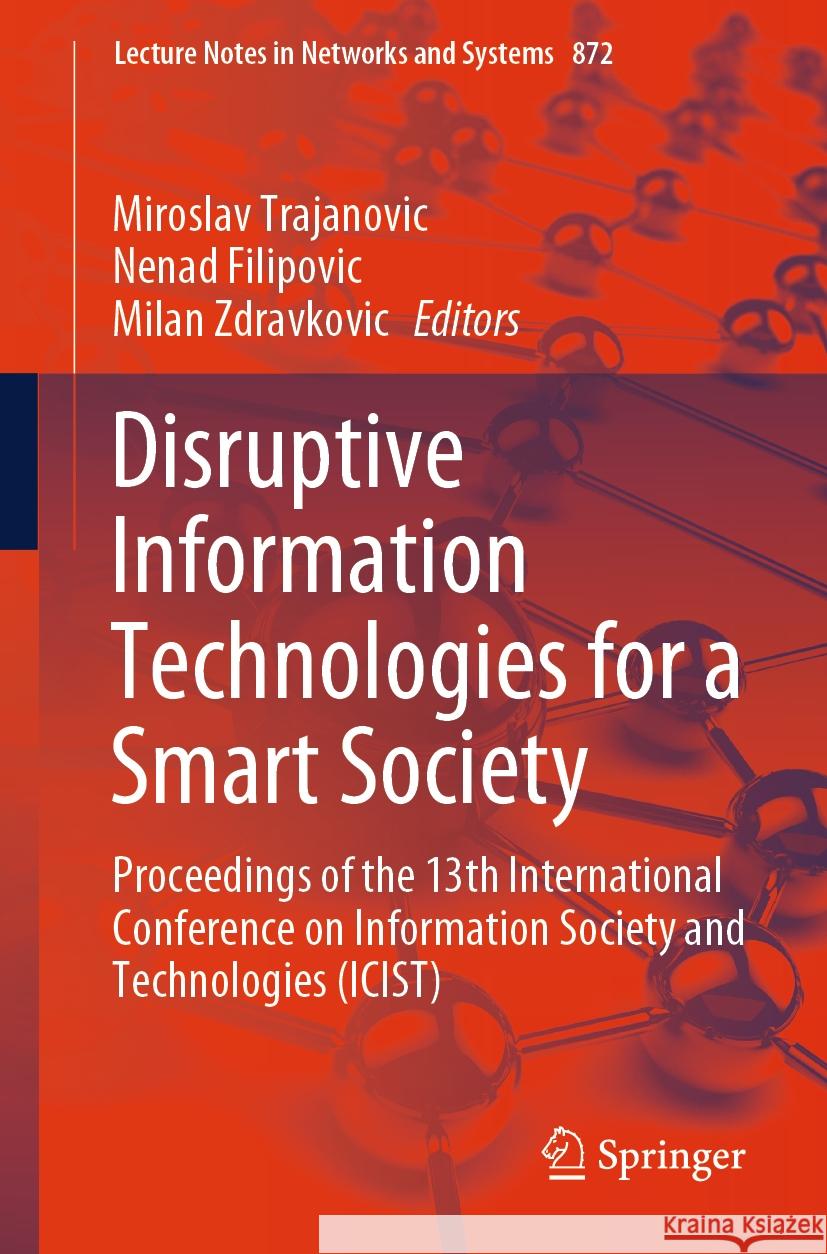 Disruptive Information Technologies for a Smart Society: Proceedings of the 13th International Conference on Information Society and Technologies (Ici Miroslav Trajanovic Nenad Filipovic Milan Zdravkovic 9783031507540