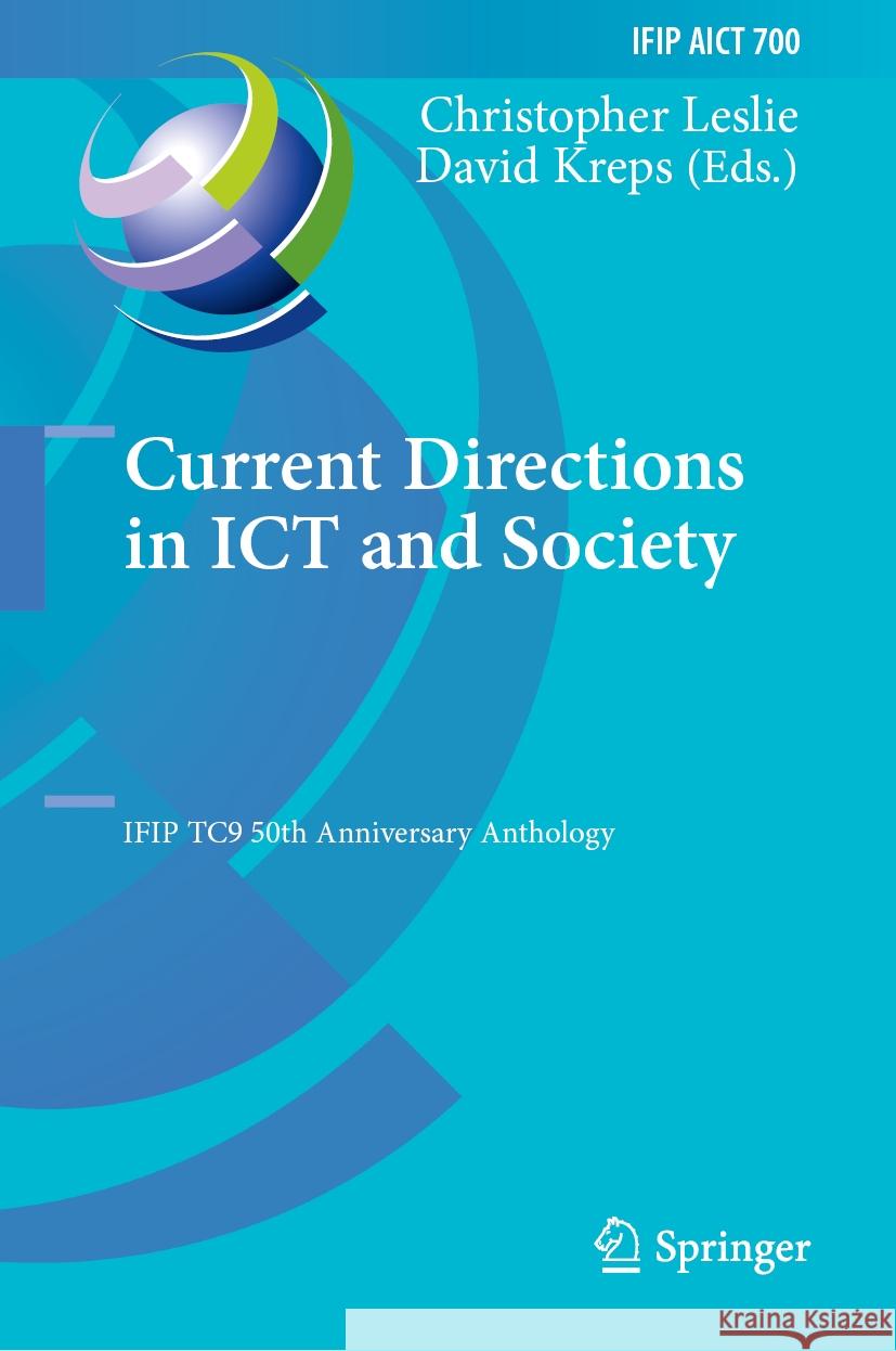 Current Directions in Ict and Society: Ifip Tc9 50th Anniversary Anthology Christopher Leslie David Kreps 9783031507571