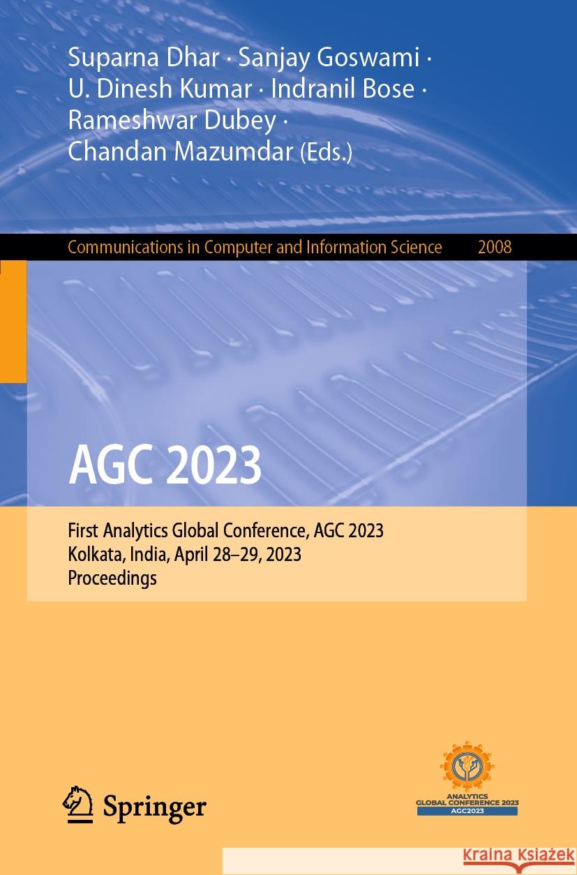 Agc 2023: First Analytics Global Conference, Agc 2023, Kolkata, India, April 28-29, 2023, Proceedings Suparna Dhar Sanjay Goswami Dinesh Kumar Unn 9783031508141 Springer