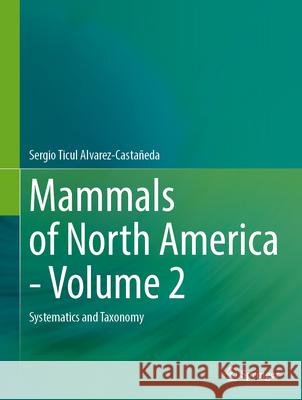 Mammals of North America - Volume 2: Systematics and Taxonomy Sergio Ticul Alvarez-Casta?eda 9783031508240 Springer