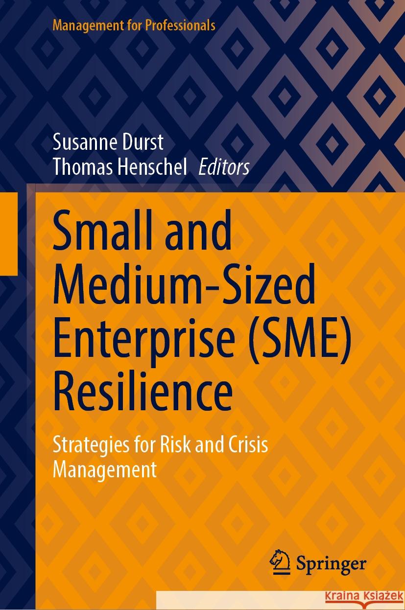 Small and Medium-Sized Enterprise (Sme) Resilience: Strategies for Risk and Crisis Management Susanne Durst Thomas Henschel 9783031508356 Springer