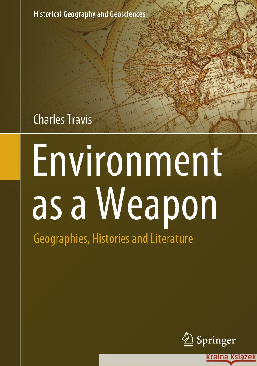 Environment as a Weapon: Geographies, Histories and Literature Charles Travis 9783031508554 Springer