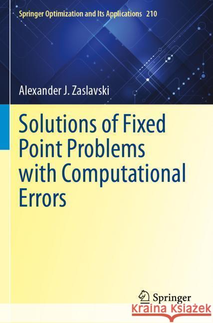 Solutions of Fixed Point Problems with Computational Errors Zaslavski, Alexander J. 9783031508813