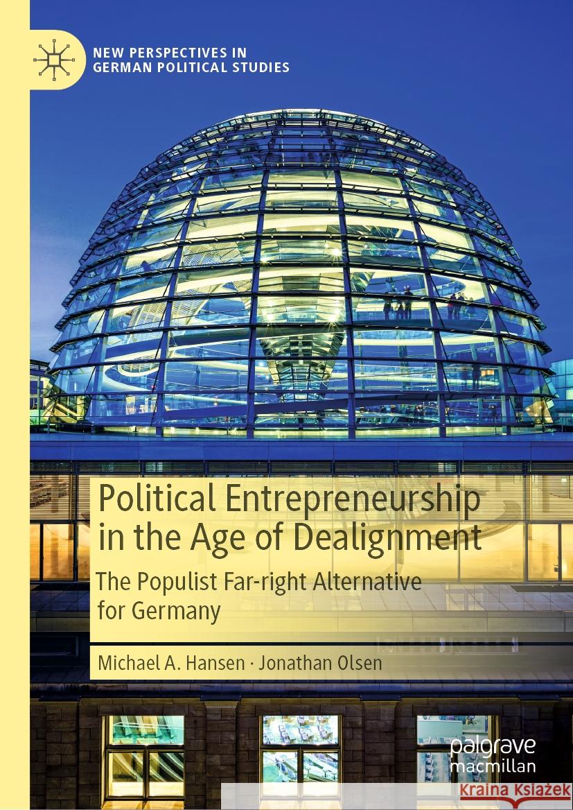 Political Entrepreneurship in the Age of Dealignment: The Populist Far Right Alternative for Germany (Afd) Michael A. Hansen Jonathan Olsen 9783031508899