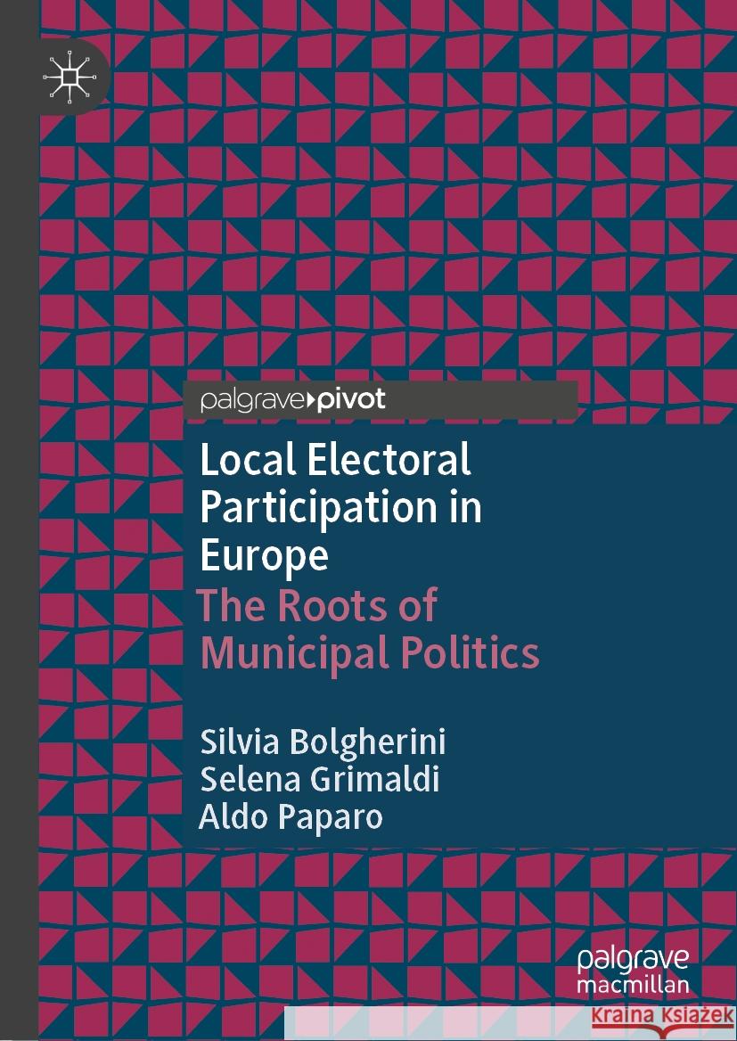 Local Electoral Participation in Europe: The Roots of Municipal Politics Silvia Bolgherini Selena Grimaldi Aldo Paparo 9783031509056 Palgrave MacMillan