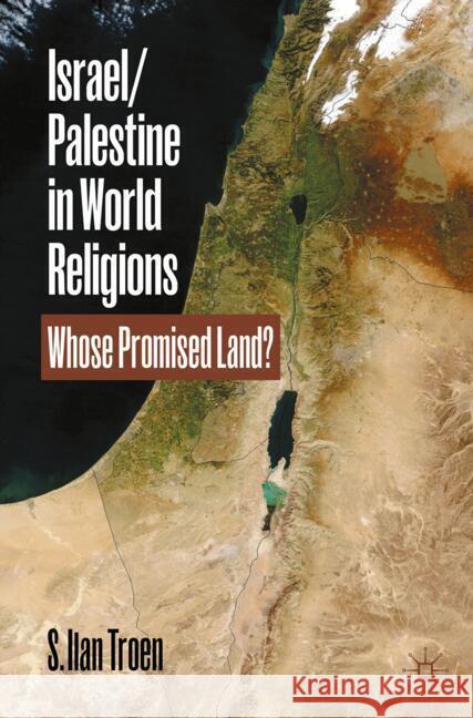 Israel/Palestine in World Religions: Whose Promised Land? S. Ilan Troen 9783031509131 Palgrave MacMillan