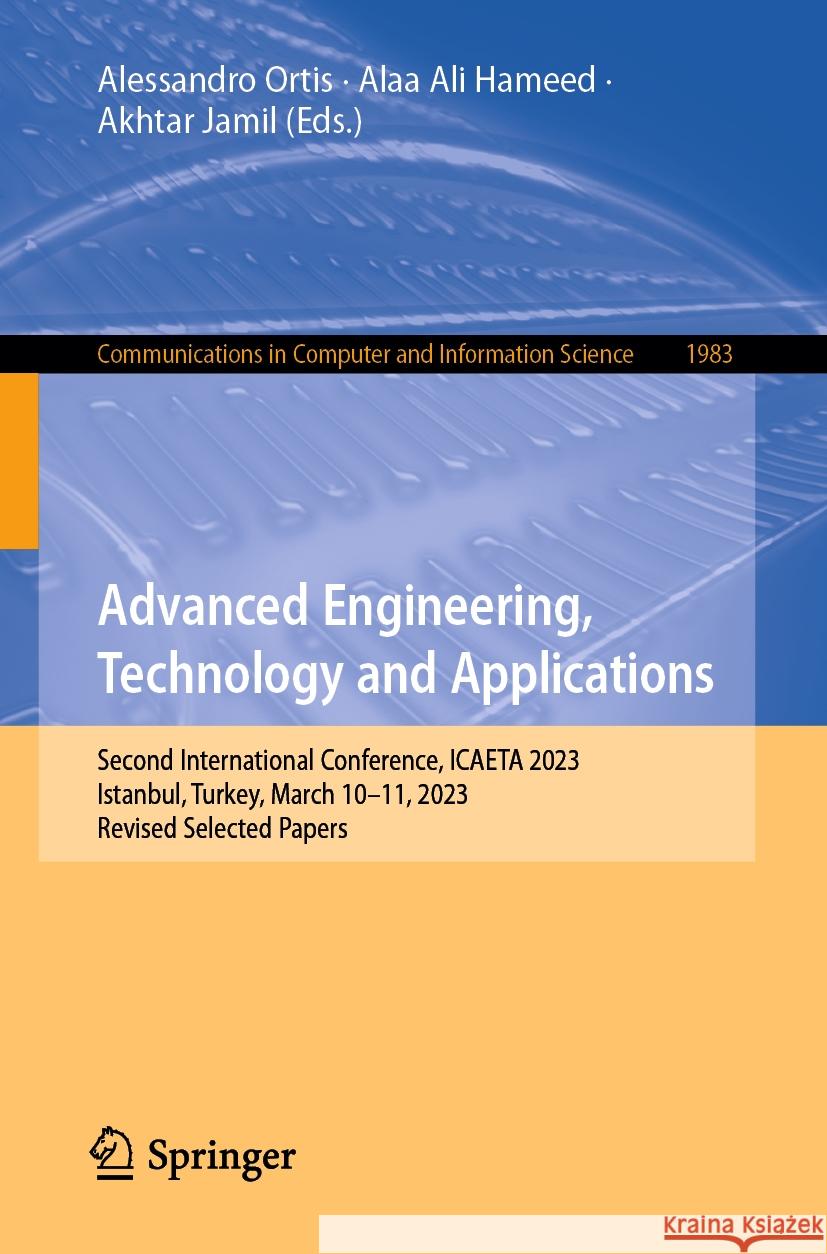 Advanced Engineering, Technology and Applications: Second International Conference, Icaeta 2023, Istanbul, Turkey, March 10-11, 2023, Revised Selected Alessandro Ortis Alaa Ali Hameed Akhtar Jamil 9783031509193 Springer