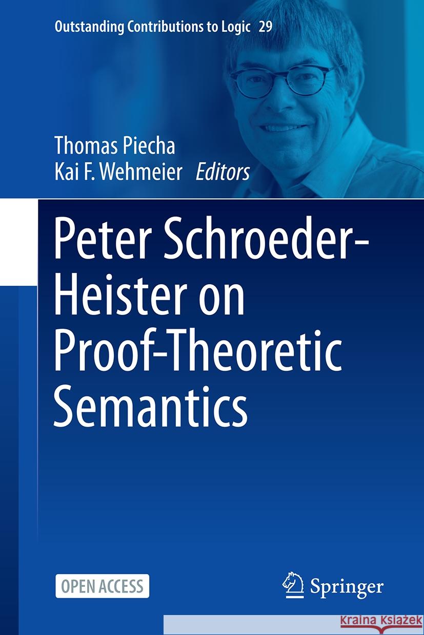 Peter Schroeder-Heister on Proof-Theoretic Semantics Thomas Piecha Kai F. Wehmeier 9783031509803 Springer