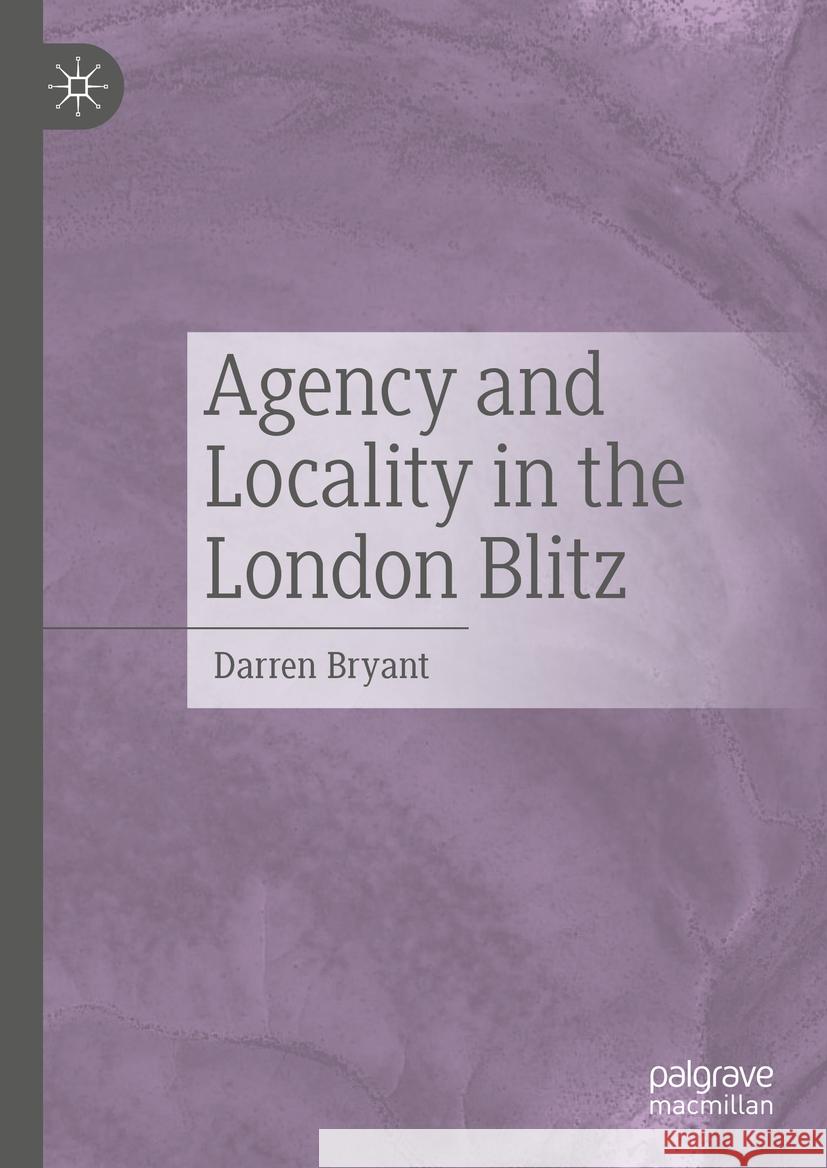 Agency and Locality in the London Blitz Darren Bryant 9783031509841
