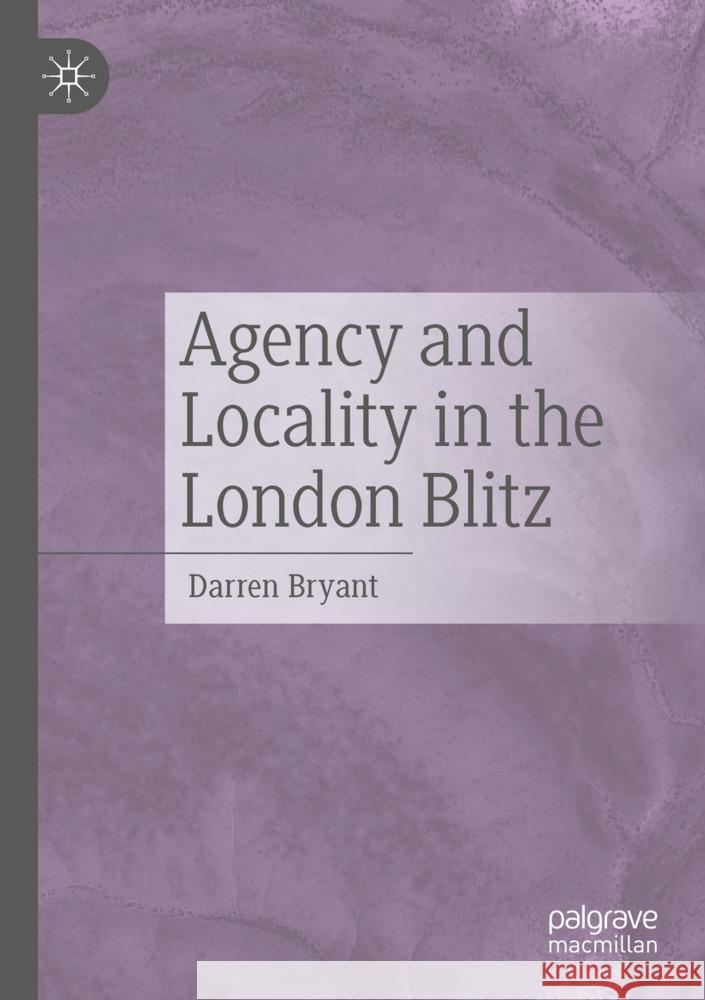 Agency and Locality in the London Blitz Bryant, Darren 9783031509872