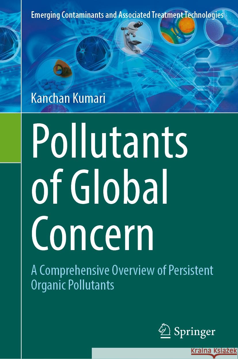 Pollutants of Global Concern: A Comprehensive Overview of Persistent Organic Pollutants Kanchan Kumari 9783031509957 Springer