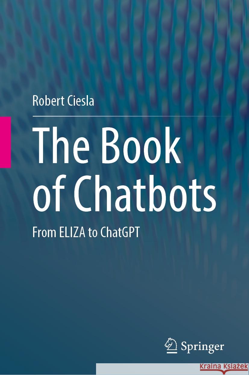 The Book of Chatbots: From Eliza to Chatgpt Robert Ciesla 9783031510038 Springer